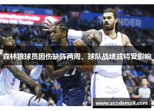 森林狼球员因伤缺阵两周，球队战绩或将受影响