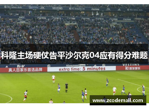 科隆主场硬仗告平沙尔克04应有得分难题