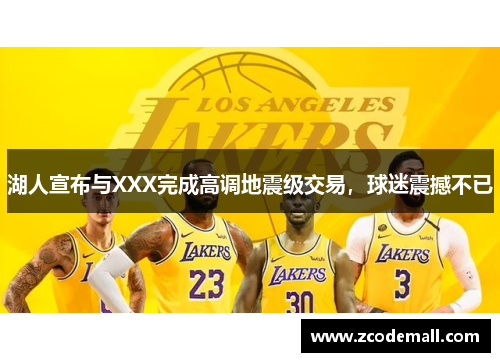 湖人宣布与XXX完成高调地震级交易，球迷震撼不已