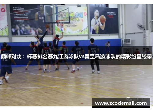 巅峰对决：杯赛排名赛九江游泳队vs秦皇岛游泳队的精彩纷呈较量