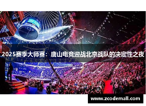 2025赛季大师赛：唐山电竞迎战北京战队的决定性之夜